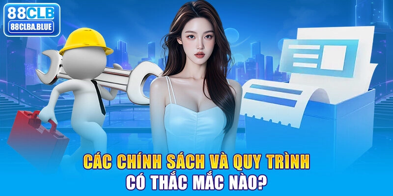 Các chính sách và quy trình có thắc mắc nào?