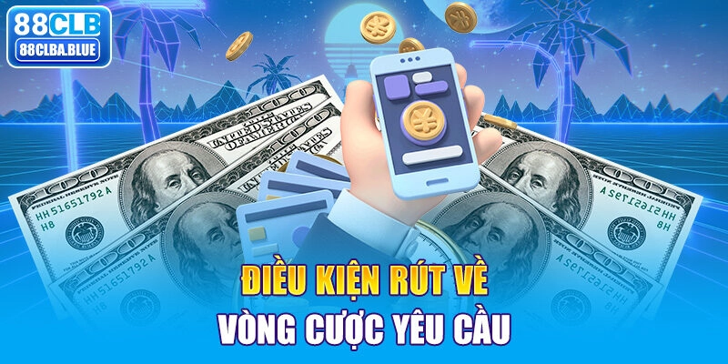 Điều kiện rút về vòng cược yêu cầu