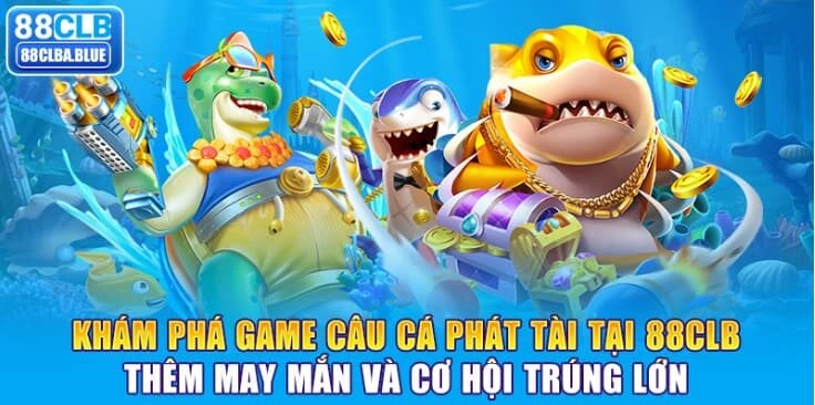 kham-pha-game-cau-ca-phat-tai-tai-88clb-them-may-man-va-co-hoi-trung-lon