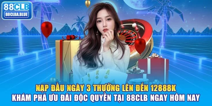 Nạp đầu ngày 3 thưởng lên đến 12888K – Khám phá ưu đãi độc quyền