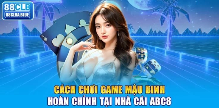 cach-choi-game-mau-binh-hoan-chinh-tai-nha-cai-88clb