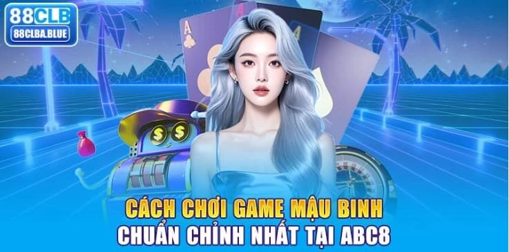 cach-choi-game-mau-binh-chuan-chinh-nhat-tai-88clb