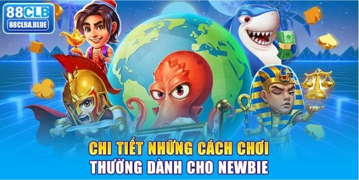 chi-tiet-nhung-cach-choi-thuong-danh-cho-newbie