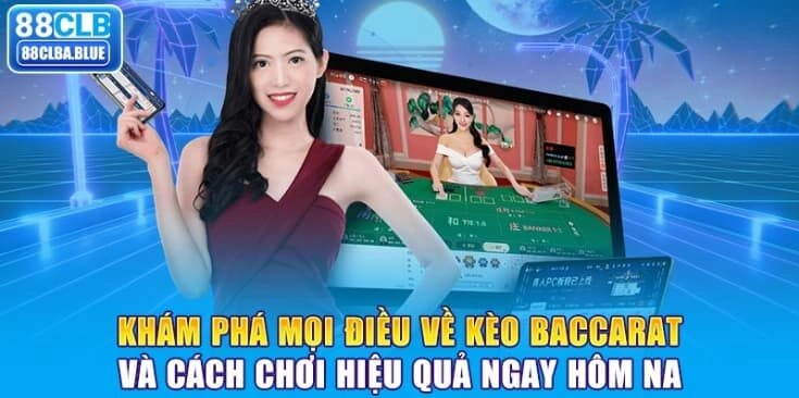 kham-pha-moi-dieu-ve-keo-baccarat-va-cach-choi-hieu-qua-ngay-hom-nay