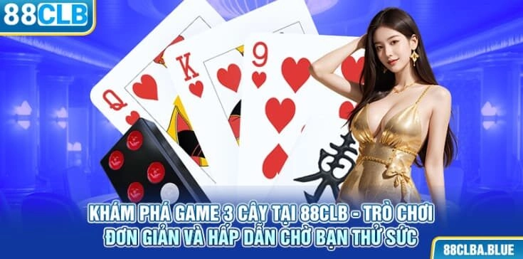 kham-pha-game-3-cay-tai-88clb-tro-choi-don-gian-va-hap-dan-cho-ban-thu-suc