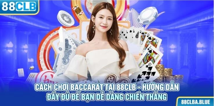 cach-choi-baccarat-tai-88clb-huong-dan-day-du-de-ban-de-dang-chien-thang