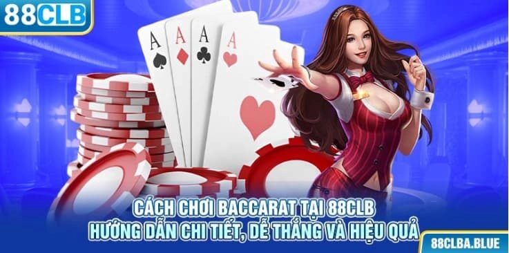 cach-choi-baccarat-tai-88clb-huong-dan-chi-tiet-de-thang-va-hieu-qua