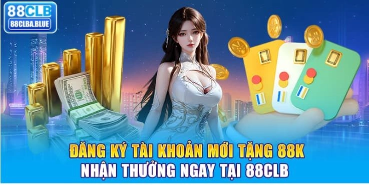 Đăng Ký Tài Khoản Mới Tặng 88K – Nhận Thưởng Ngay Tại 88CLB