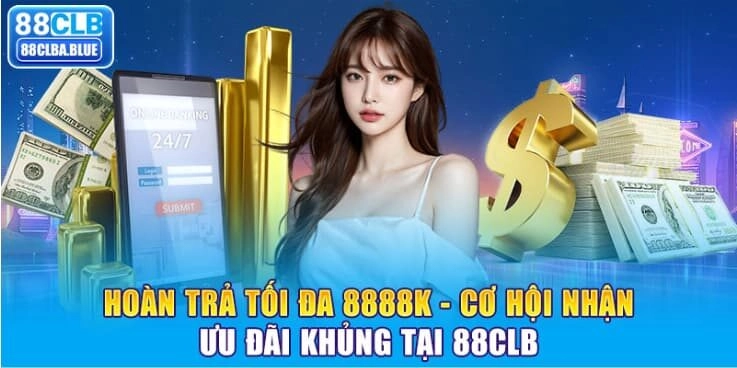 Hoàn Trả Tối Đa 8888K – Cơ Hội Nhận Ưu Đãi Khủng Tại 88CLB