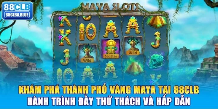 kham-pha-thanh-pho-vang-maya-tai-88clb-hanh-trinh-day-thu-thach-va-hap-dan