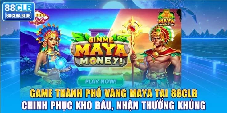 game-thanh-pho-vang-maya-tai-88clb-chinh-phuc-kho-bau-nhan-thuong-khung