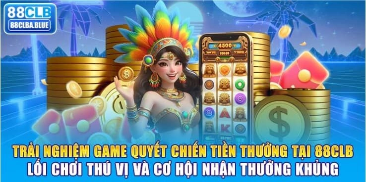 trai-nghiem-game-quyet-chien-tien-thuong-tai-88clb-loi-choi-thu-vi-va-co-hoi-nhan-thuong-khung