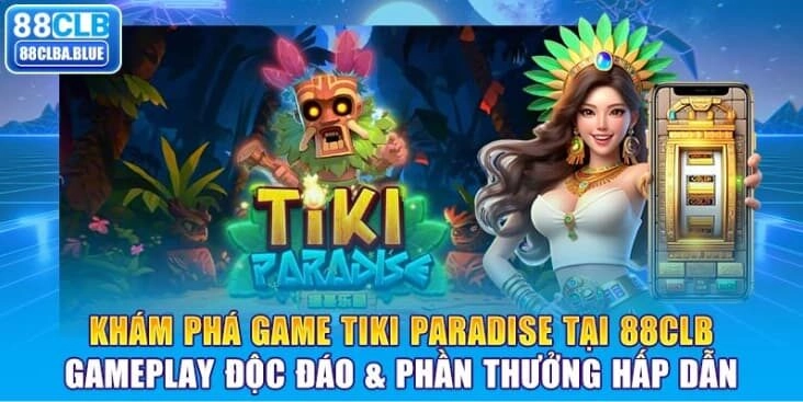 kham-pha-game-tiki-paradise-tai-88clb-gameplay-doc-dao-phan-thuong-hap-dan