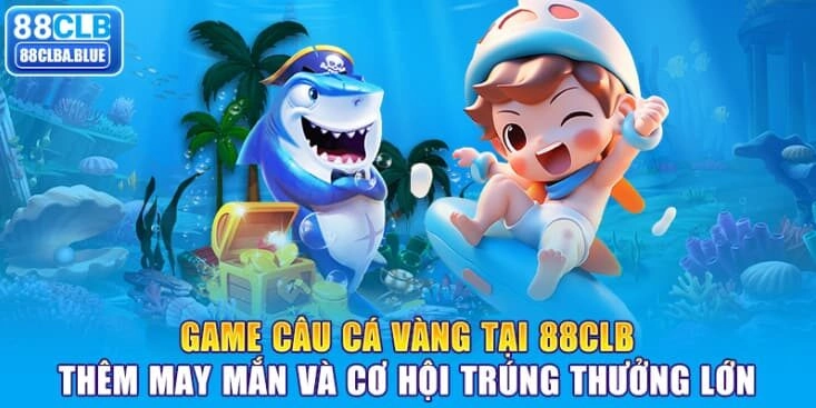 game-cau-ca-vang-tai-88clb-them-may-man-va-co-hoi-trung-thuong-lon