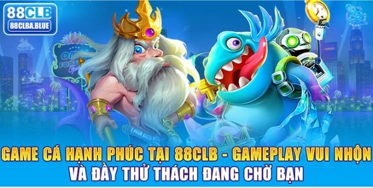 game-ca-hanh-phuc-tai-88clb-gameplay-vui-nhon-va-day-thu-thach-dang-cho-ban