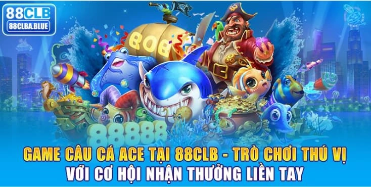 game-cau-ca-ace-tai-88clb-tro-choi-thu-vi-voi-co-hoi-nhan-thuong-lien-tay