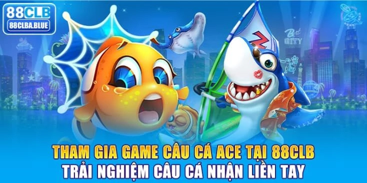 tham-gia-game-cau-ca-ace-tai-88clb-trai-nghiem-cau-ca-nhan-lien-tay