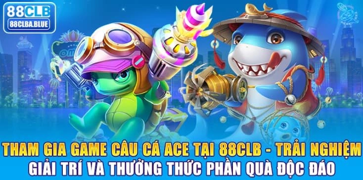 tham-gia-game-cau-ca-ace-tai-88clb-trai-nghiem-giai-tri-va-thuong-thuc-phan-qua-doc-dao