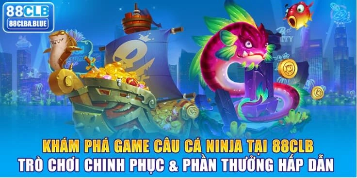 kham-pha-game-cau-ca-ninja-tai-88clb-tro-choi-chinh-phuc-phan-thuong-hap-dan-