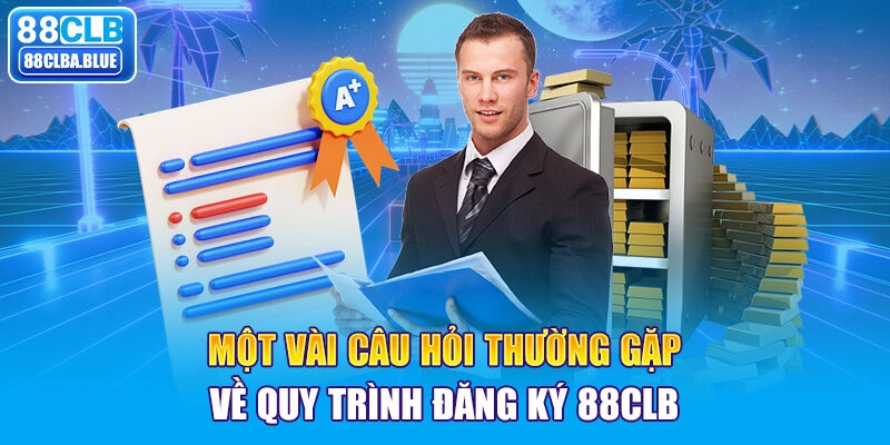 Một vài câu hỏi thường gặp về quy trình đăng ký 88CLB