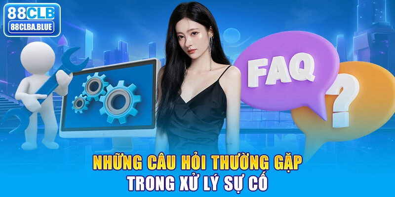 Những câu hỏi thường gặp trong xử lý sự cố