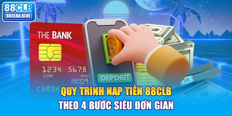 Quy trình nạp tiền 88CLB theo 4 bước siêu đơn giản