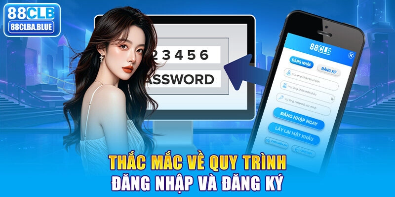 Thắc mắc về quy trình đăng nhập và đăng ký