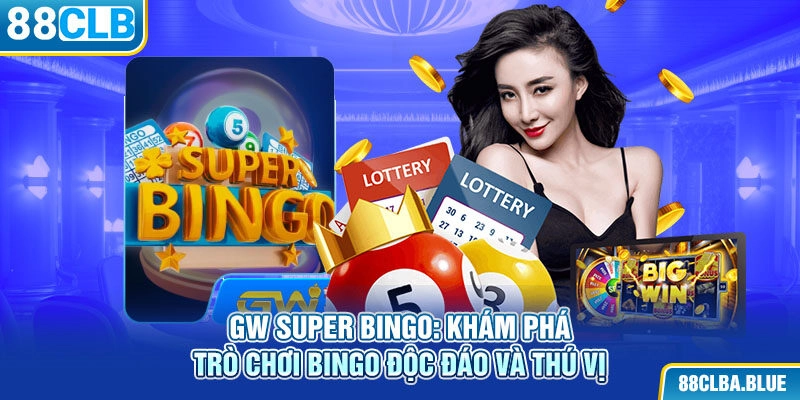 GW Super Bingo: Khám phá trò chơi bingo độc đáo và thú vị