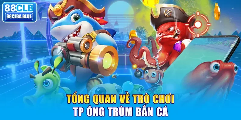 Tổng quan về trò chơi TP Ông trùm bắn cá