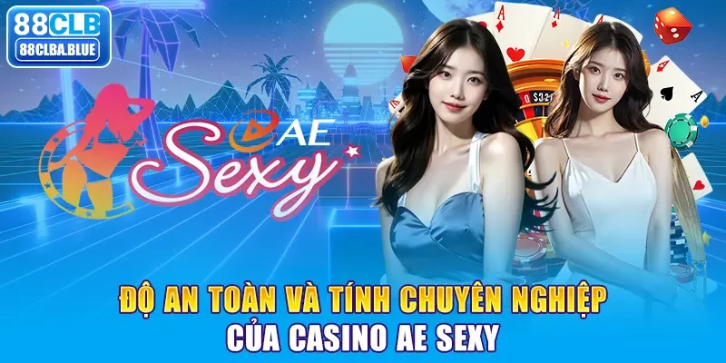 Độ an toàn và tính chuyên nghiệp của Casino AE Sexy