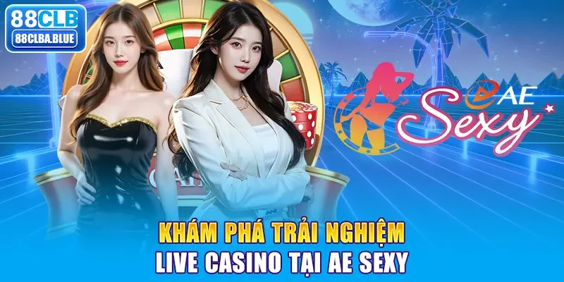 Khám phá trải nghiệm live casino tại AE Sexy