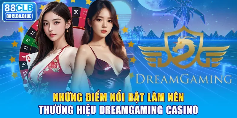 Những điểm nổi bật làm nên thương hiệu DreamGaming Casino